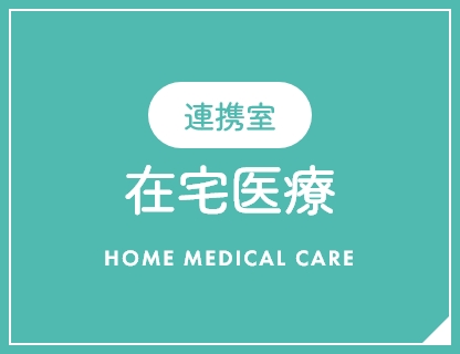 在宅医療 HOME MEDICAL CARE